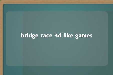 bridge race 3d like games -第1张图片-FreeGameStops.com - Your #1 Destination for Free Online Games & Mini Games