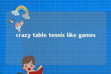 crazy table tennis like games -第1张图片-FreeGameStops.com - Your #1 Destination for Free Online Games & Mini Games crazy table tennis like games -第1张图片-FreeGameStops.com - Your #1 Destination for Free Online Games & Mini Games