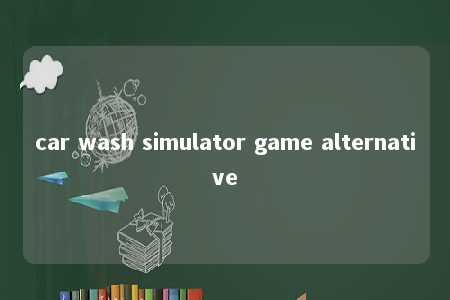 car wash simulator game alternative -第1张图片-FreeGameStops.com - Your #1 Destination for Free Online Games & Mini Games
