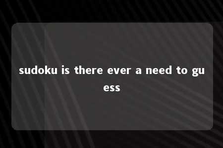 sudoku is there ever a need to guess -第1张图片-FreeGameStops.com - Your #1 Destination for Free Online Games & Mini Games