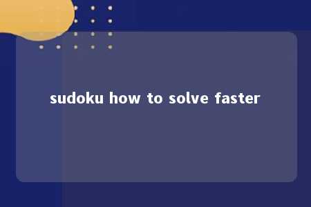 sudoku how to solve faster -第1张图片-FreeGameStops.com - Your #1 Destination for Free Online Games & Mini Games