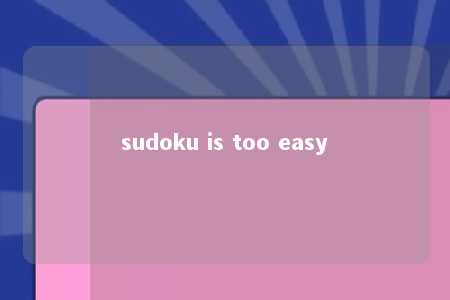 sudoku is too easy -第1张图片-FreeGameStops.com - Your #1 Destination for Free Online Games & Mini Games