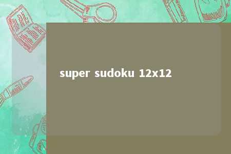 super sudoku 12x12 -第1张图片-FreeGameStops.com - Your #1 Destination for Free Online Games & Mini Games
