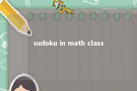 sudoku in math class -第1张图片-FreeGameStops.com - Your #1 Destination for Free Online Games & Mini Games
