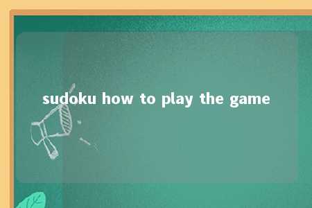 sudoku how to play the game -第1张图片-FreeGameStops.com - Your #1 Destination for Free Online Games & Mini Games sudoku how to play the game -第1张图片-FreeGameStops.com - Your #1 Destination for Free Online Games & Mini Games