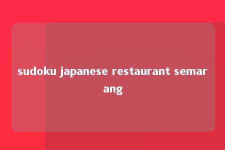 sudoku japanese restaurant semarang -第1张图片-FreeGameStops.com - Your #1 Destination for Free Online Games & Mini Games