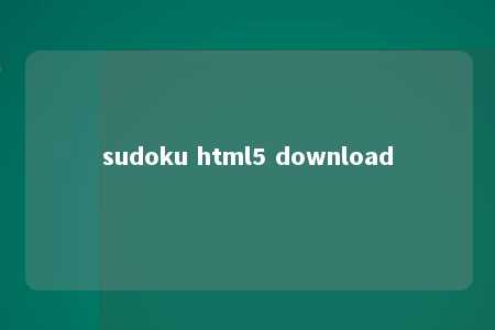 sudoku html5 download -第1张图片-FreeGameStops.com - Your #1 Destination for Free Online Games & Mini Games