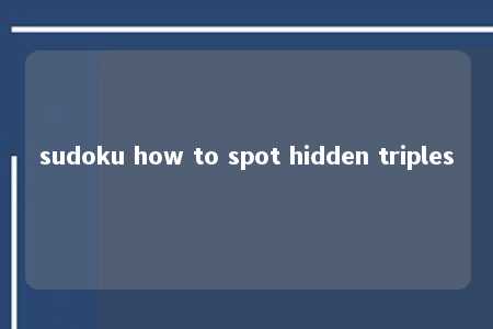 sudoku how to spot hidden triples -第1张图片-FreeGameStops.com - Your #1 Destination for Free Online Games & Mini Games