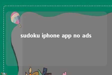 sudoku iphone app no ads -第1张图片-FreeGameStops.com - Your #1 Destination for Free Online Games & Mini Games sudoku iphone app no ads -第1张图片-FreeGameStops.com - Your #1 Destination for Free Online Games & Mini Games