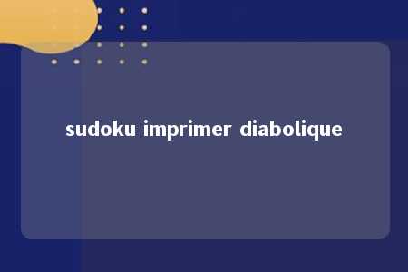 sudoku imprimer diabolique -第1张图片-FreeGameStops.com - Your #1 Destination for Free Online Games & Mini Games