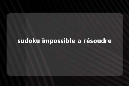sudoku impossible a résoudre -第1张图片-FreeGameStops.com - Your #1 Destination for Free Online Games & Mini Games