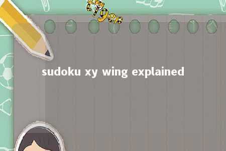 sudoku xy wing explained -第1张图片-FreeGameStops.com - Your #1 Destination for Free Online Games & Mini Games