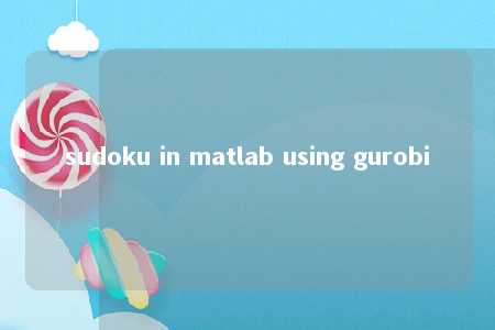 sudoku in matlab using gurobi -第1张图片-FreeGameStops.com - Your #1 Destination for Free Online Games & Mini Games