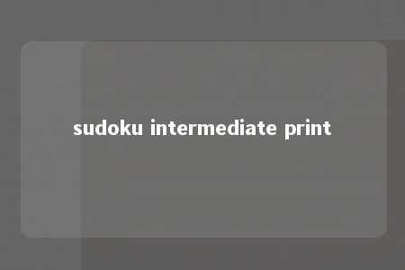 sudoku intermediate print -第1张图片-FreeGameStops.com - Your #1 Destination for Free Online Games & Mini Games sudoku intermediate print -第1张图片-FreeGameStops.com - Your #1 Destination for Free Online Games & Mini Games