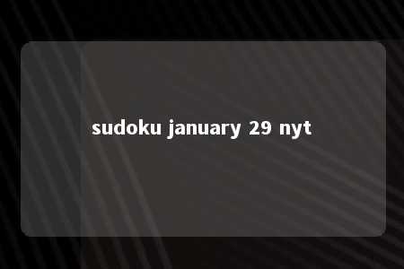 sudoku january 29 nyt -第1张图片-FreeGameStops.com - Your #1 Destination for Free Online Games & Mini Games