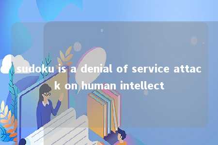 sudoku is a denial of service attack on human intellect -第1张图片-FreeGameStops.com - Your #1 Destination for Free Online Games & Mini Games