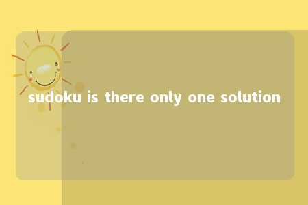 sudoku is there only one solution -第1张图片-FreeGameStops.com - Your #1 Destination for Free Online Games & Mini Games